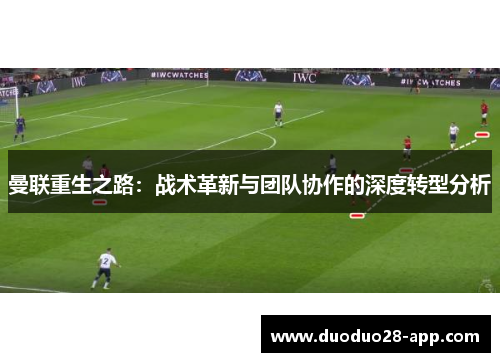 曼联重生之路：战术革新与团队协作的深度转型分析