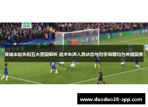 曼城本轮失利五大原因解析 战术失误人员状态与对手策略均为关键因素