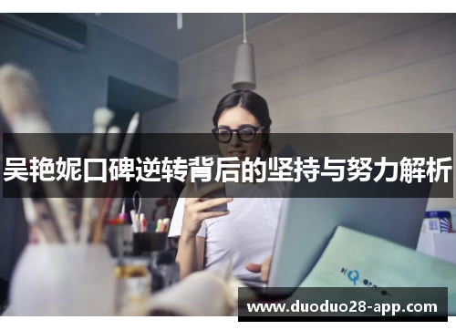 吴艳妮口碑逆转背后的坚持与努力解析