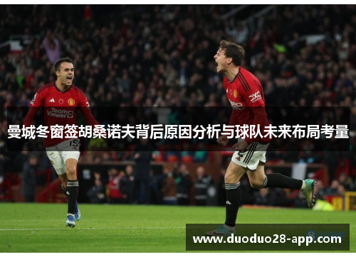 曼城冬窗签胡桑诺夫背后原因分析与球队未来布局考量