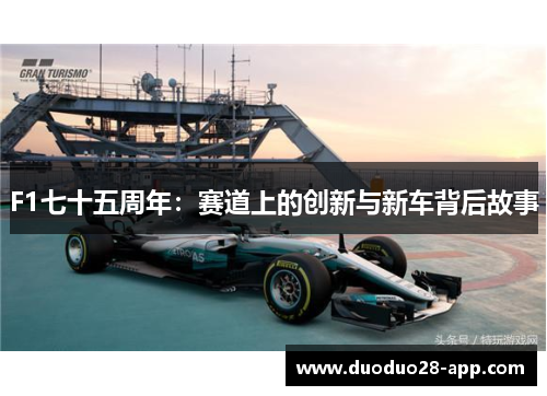 F1七十五周年：赛道上的创新与新车背后故事