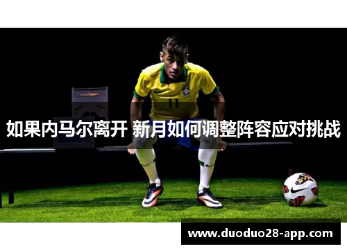 如果内马尔离开 新月如何调整阵容应对挑战
