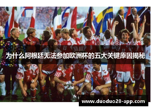 为什么阿根廷无法参加欧洲杯的五大关键原因揭秘